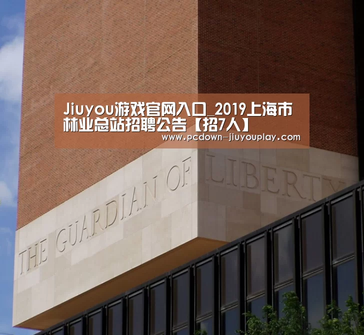 Jiuyou游戏官网入口_2019上海市林业总站招聘公告【招7人】(图2)